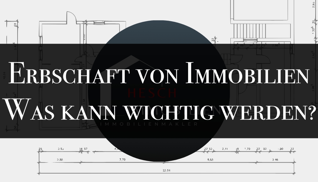 Erbschaft von Immobilien - Was Erben wissen sollten | HESCH Immobilien