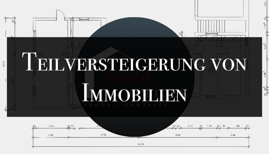 Teilversteigerung von Immobilien | HESCH Immobilien